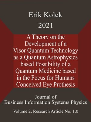 cover image of A Theory on the Development of a Visor Quantum Technology as a Quantum Astrophysics based Possibility of a Quantum Medicine based in the Focus for Humans Conceived Eye Prosthesis
